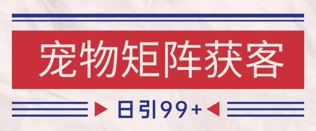 小红书某音宠物赛道引流获客 自热矩阵日引200+【揭秘】-92资源网