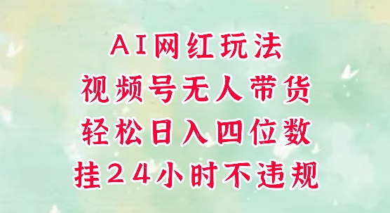 视频号无人直播带货，手机一挂自动爆单，AI网红玩法，带你解放双手，轻松日入四位数-92资源网