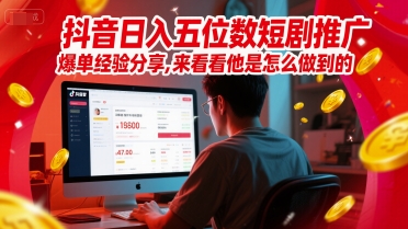 抖音日入五位数短剧推广爆单经验分享，来看看他是怎么做到的？-92资源网
