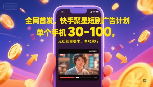 全网首发，快手聚星短剧广告计划，单个手机30-100，无粉丝量要求，老号就行-92资源网