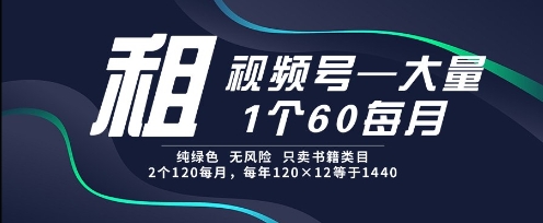 租视频号，一个60每月，2个120.纯绿色、无风险，常年租【揭秘】-92资源网