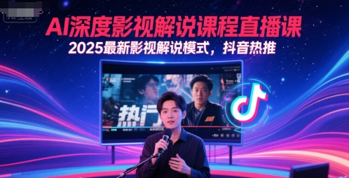AI深度影视解说课程直播课，2025最新影视解说模式，抖音热推-92资源网