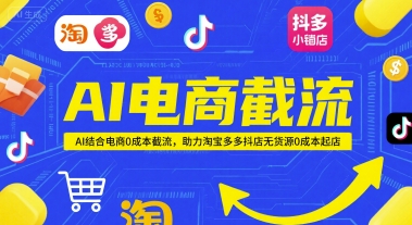 AI电商截流项目，AI结合电商0成本截流，助力淘宝多多抖店无货源0成本起店-92资源网