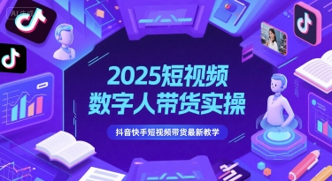 2025短视频数字人带货实操，抖音快手短视频带货最新教学-92资源网