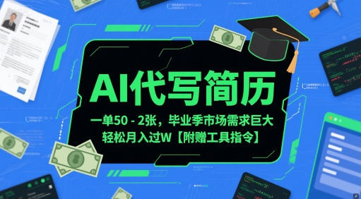 AI代写简历，一单50-2张，毕业季市场需求巨大，轻松月入过W【附赠工具指令】-92资源网