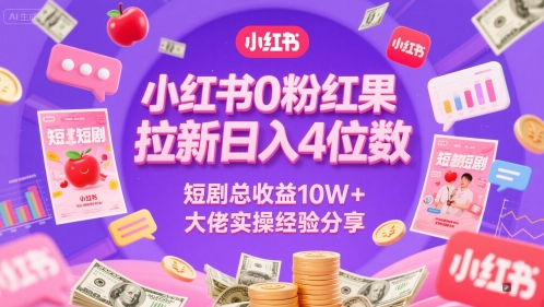 小红书0粉红果短剧拉新日入4位，数短剧总收益10W+大佬实操经验分享-92资源网
