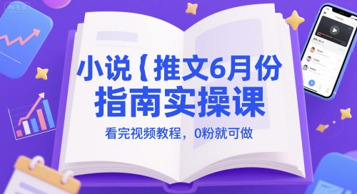 小说推文6月份指南实操课，看完视频教程，0粉就可做-92资源网