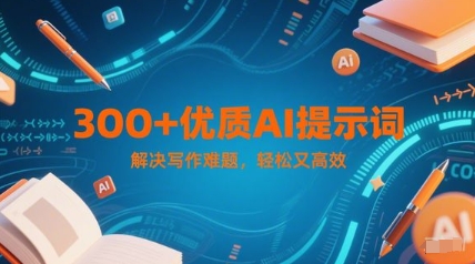 300+优质AI提示词，解决写作难题，轻松又高效-92资源网