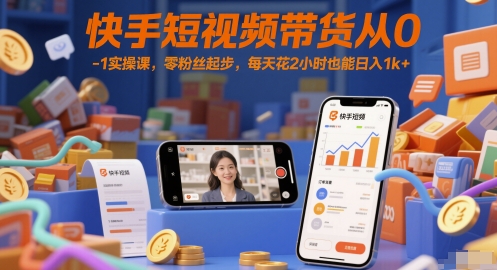 快手短视频带货从0-1实操课，零粉丝起步，每天花2小时也能日入1k+-92资源网