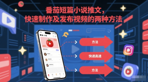 番茄短篇小说推文，快速制作及发布视频的两种方法-92资源网