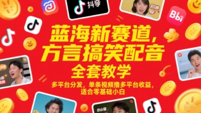 蓝海新赛道，方言搞笑配音全套教学，多平台分发，单条视频撸多平台收益，适合零基础小白-92资源网