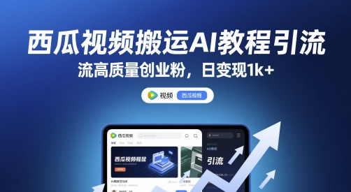 西瓜视频搬运AI教程引流高质量创业粉，日变现1k+【揭秘】-92资源网