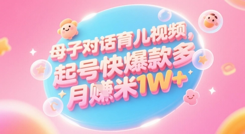 AI生成母子对话育儿类视频，起号快爆款多，小白宝妈轻松学，多渠道变现，月入1W+-92资源网