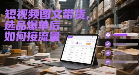 短视频图文带货，选品爆单后如何接流量-92资源网