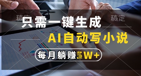 只需一键生成，AI全自动写小说，可一键生成120w字，每月躺着收益过1w+【揭秘】-92资源网