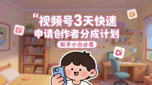 视频号3天快速申请创作者分成计划，新手小白必看-92资源网