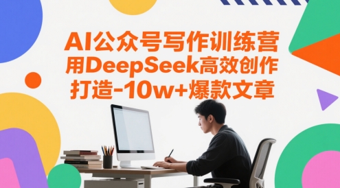 AI公众号写作训练营，用DeepSeek高效创作，打造10w+爆款文章-92资源网