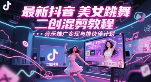 最新抖音美女跳舞二创混剪教程，流量高，音乐推广变现与撸伙伴计划-92资源网