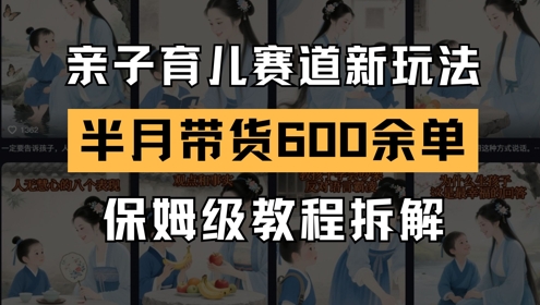 AI亲子育儿赛道新玩法，新号半个月带货600多单，保姆级教程拆解-92资源网