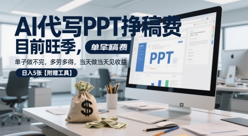 AI代写PPT挣稿费，目前旺季，单子做不完，多劳多得，当天做当天见收益，日入5张【附赠工具】-92资源网