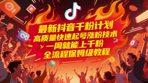 最新抖音千粉计划，高质量快速起号涨粉技术，一周就能上千粉，全流程保姆级教程-92资源网