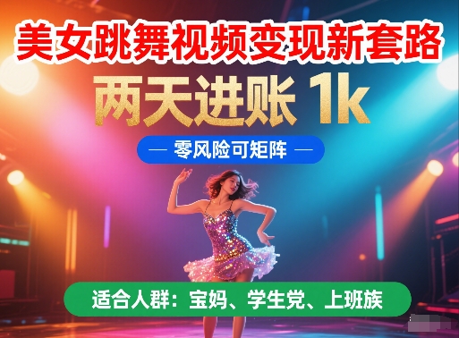 美女跳舞视频变现新套路，两天进账 1k，零风险可矩阵【揭秘】-92资源网