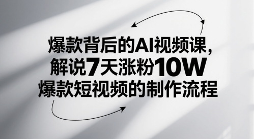 爆款背后的AI视频课，解说7天涨粉10W爆款短视频的制作流程-92资源网