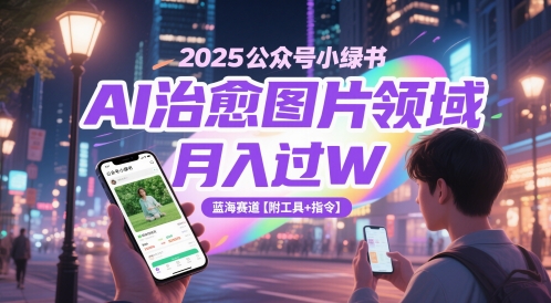 2025公众号小绿书AI治愈图片领域，月入过W，蓝海赛道【附工具+指令】-92资源网