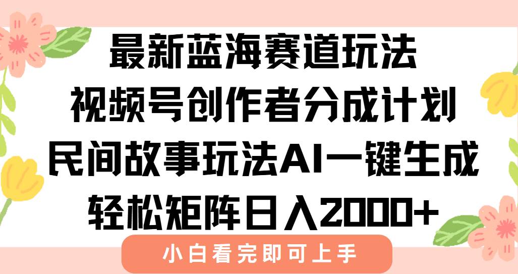 （15287期）最新视频号创作者分成民间故事玩法，AI一键生成爆款视频，轻松日入2000+-92资源网