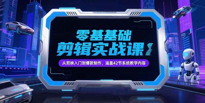 （15273期）零基础抖音剪辑实战课，从剪映入门到爆款制作，涵盖42节系统教学内容-92资源网