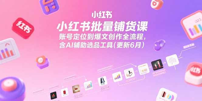 （15279期）小红书批量铺货课，账号定位到爆文创作全流程，含AI辅助选品工具(更新6月)-92资源网