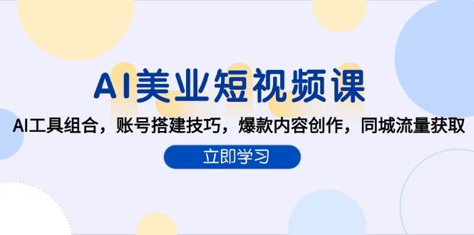 （15097期）AI美业短视频课，AI工具组合，账号搭建技巧，爆款内容创作，同城流量获取-92资源网