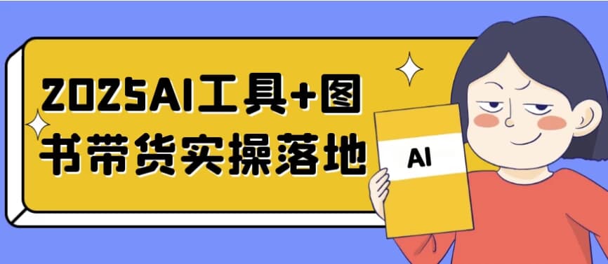 2025AI工具+图书带货实操落地-92资源网