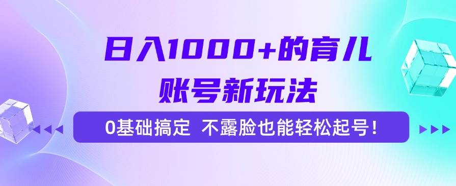 （15272期）日入1000+的育儿账号新玩法，0基础搞定，不露脸也能轻松起号！-92资源网