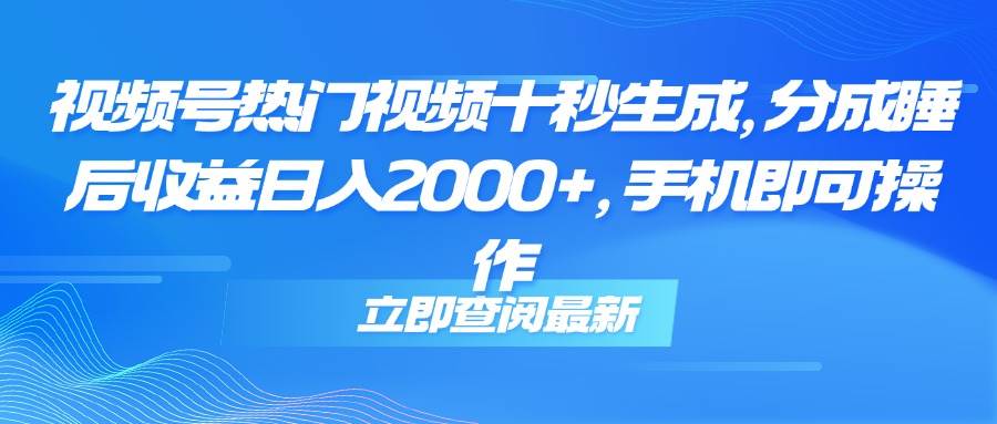 （14947期）视频号热门视频十秒生成，分成睡后收益日入2000+，手机即可操作-92资源网