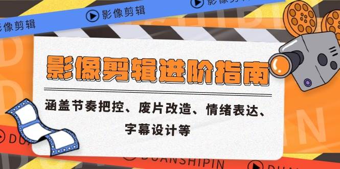 （14941期）影像剪辑进阶指南，涵盖节奏把控、废片改造、情绪表达、字幕设计等-92资源网