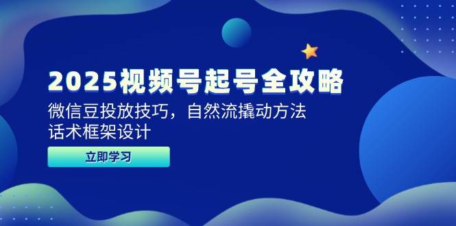 （14919期）2025视频号起号全攻略，微信豆投放技巧，自然流撬动方法，话术框架设计-92资源网