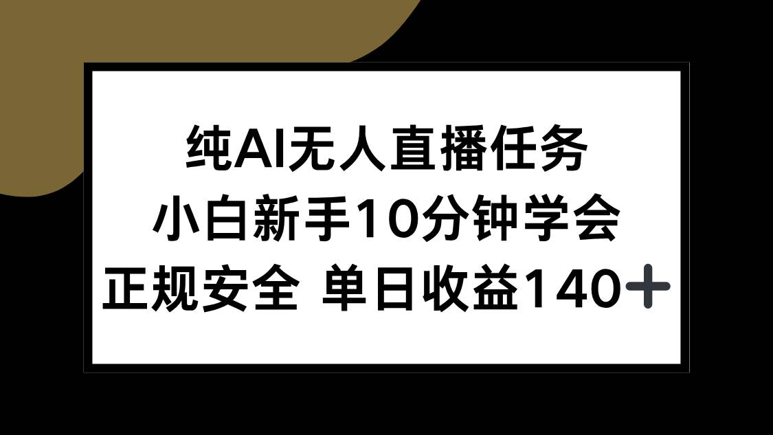 （15334期）纯AI无人直播任务，小白新手10分钟学会 ，正规安全 单日收益140+-92资源网