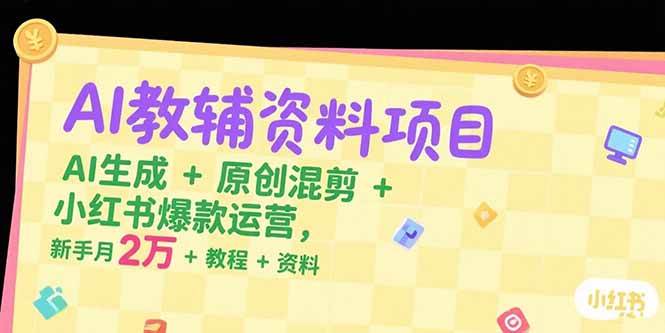 （15343期）AI教辅资料项目，AI生成+原创混剪+小红书爆款运营，新手月入2万+教程+资料-92资源网