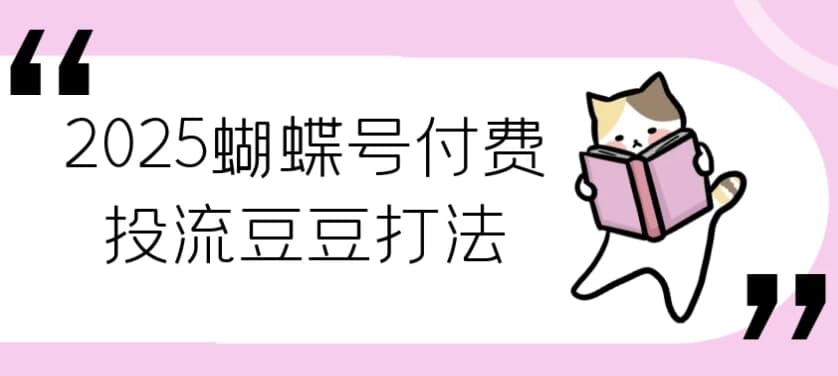 2025蝴蝶号付费投流豆豆打法-副业项目资源网