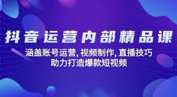 抖音运营内部精品课-副业项目资源网