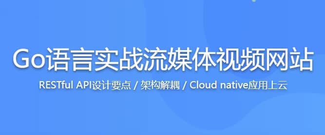 Go语言实战流媒体视频网站，高效学习Go高性能开发 – 带源码课件-副业项目资源网