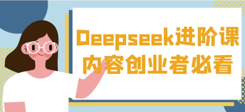 Deepseek进阶课内容创业者必看-副业项目资源网