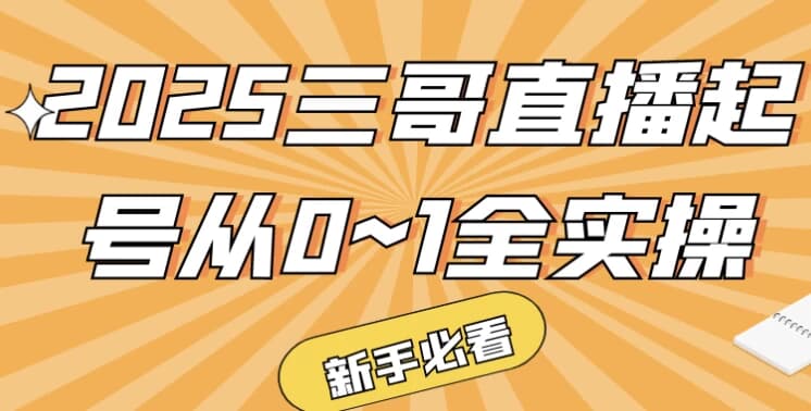 2025三哥直播起号从0~1全实操-副业项目资源网