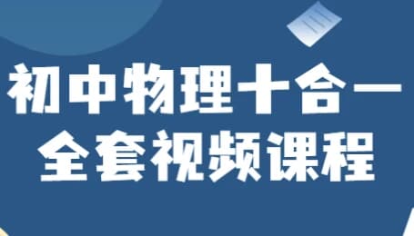 初中物理十合一全套视频课程-副业项目资源网