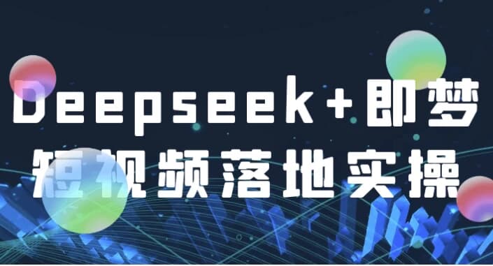 Deepseek+即梦短视频落地实操-副业项目资源网