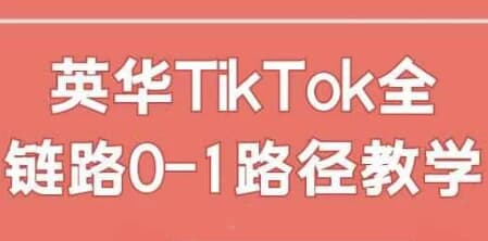 英华TikTok全链路0-1路径教学-副业项目资源网