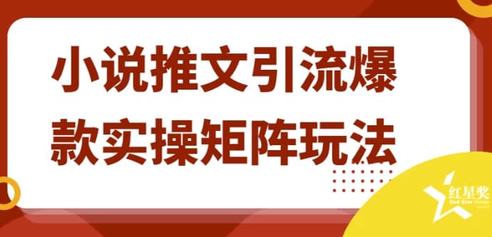 小说推文引流爆款实操矩阵玩法-副业项目资源网