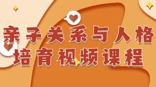亲子关系与人格培育视频课程-副业项目资源网