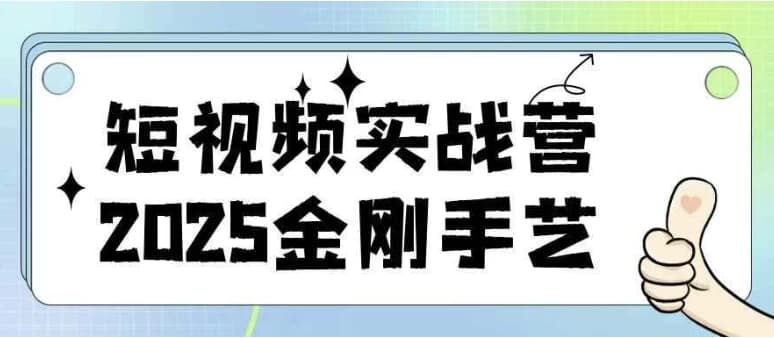 短视频实战营2025金刚手艺-副业项目资源网